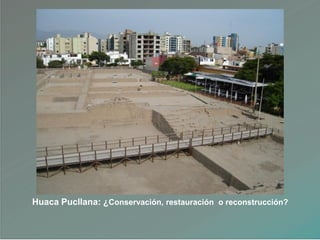 Huaca Pucllana: ¿Conservación, restauración o reconstrucción?
 