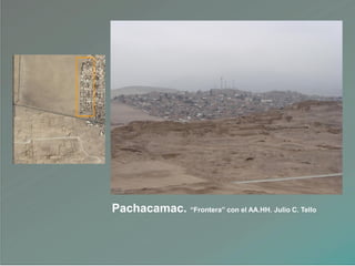Pachacamac. “Frontera” con el AA.HH. Julio C. Tello
 