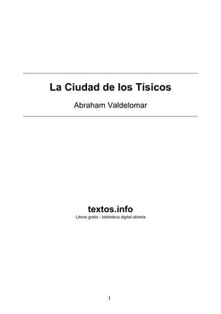 La Ciudad de los Tísicos
Abraham Valdelomar
textos.info
Libros gratis - biblioteca digital abierta
1
 
