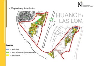 • Mapa de equipamientos 
Leyenda 
E. Educación 
E. Área de Parques y losas deportivas 
E. Residencial 
 