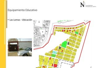 Equipamiento Educativo 
• Las Lomas - Ubicación 
 