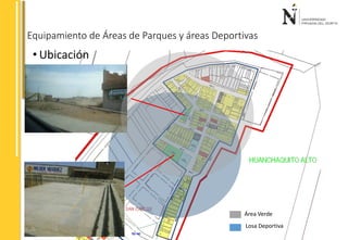Equipamiento de Áreas de Parques y áreas Deportivas 
• Ubicación 
Área Verde 
Losa Deportiva 
 