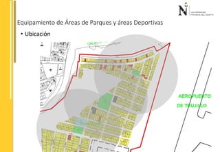 Equipamiento de Áreas de Parques y áreas Deportivas 
• Ubicación 
 