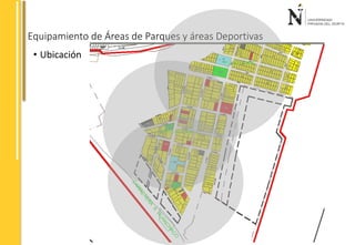 Equipamiento de Áreas de Parques y áreas Deportivas 
• Ubicación 
 