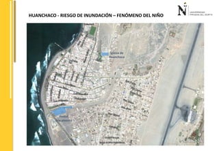 HUANCHACO - RIESGO DE INUNDACIÓN – FENÓMENO DEL NIÑO 
Iglesia de 
Huanchaco 
Hostal 
Bracamonte 
 