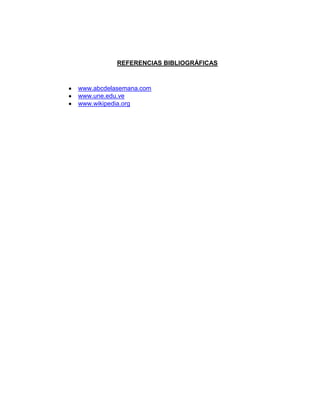 REFERENCIAS BIBLIOGRÁFICAS
www.abcdelasemana.com
www.une.edu.ve
www.wikipedia.org
 
