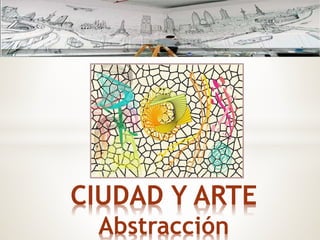 CIUDAD Y ARTE
Abstracción

 