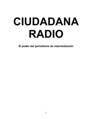 CIUDADANA
   RADIO
El poder del periodismo de intermediación




                    1
 