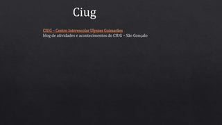 Ciug
CIUG – Centro Interescolar Ulysses Guimarães
blog de atividades e acontecimentos do CIUG – São Gonçalo
 