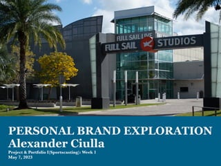PERSONAL BRAND EXPLORATION
Alexander Ciulla
Project & Portfolio I(Sportscasting): Week 1
May 7, 2023
 