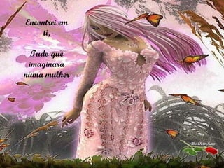 Encontrei em ti, Tudo que imaginara numa mulher 