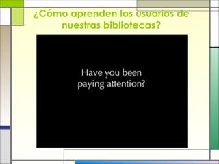 ¿Cómo aprenden los usuarios de nuestras bibliotecas? 