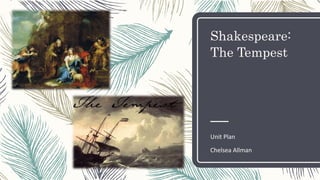 Shakespeare:
The Tempest
Unit Plan
Chelsea Allman
 