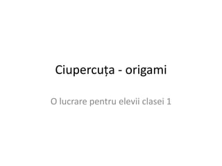 Ciupercuţa - origami
O lucrare pentru elevii clasei 1
 