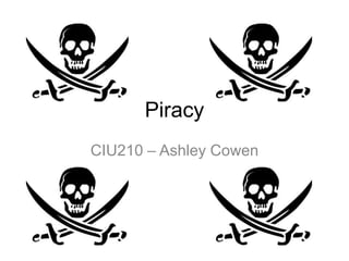 Piracy
CIU210 – Ashley Cowen
 