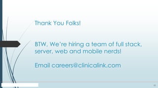 23
Thank You Folks!
BTW, We’re hiring a team of full stack,
server, web and mobile nerds!
Email careers@clinicalink.com
 