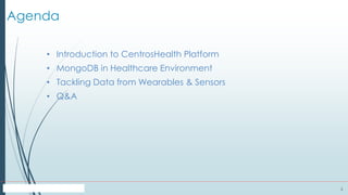 5
Agenda
• Introduction to CentrosHealth Platform
• MongoDB in Healthcare Environment
• Tackling Data from Wearables & Sensors
• Q&A
 