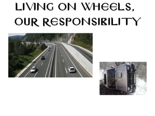 LIVING ON WHEELS,
OUR RESPONSIBILITY
 