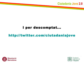 Ciutadania   Jove   2.0 i per descomptat... http://twitter.com/ciutadaniajove 