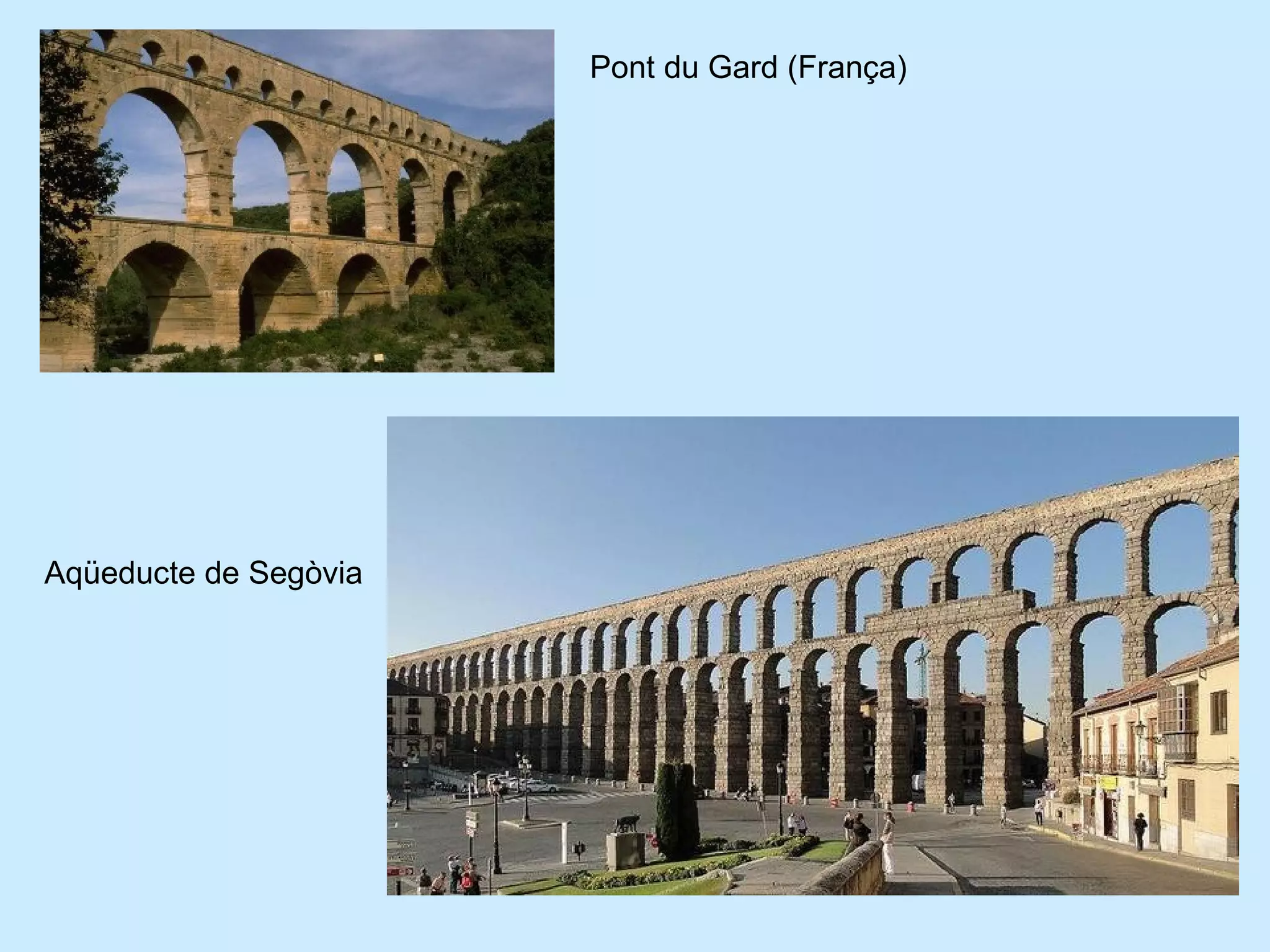 Pont du Gard (França)
Aqüeducte de Segòvia
 
