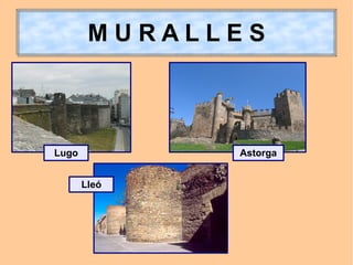 MURALLES



Lugo          Astorga


       Lleó
 