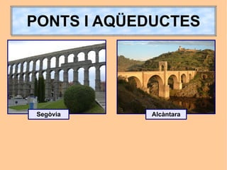 PONTS I AQÜEDUCTES




 Segòvia    Alcàntara
 