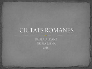 PAULA ALDANA  NÚRIA MENA 2HS1 CIUTATS ROMANES 