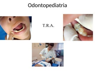 Odontopediatria
T.R.A.
 