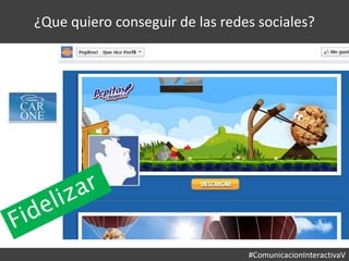 #ComunicacionInteractivaV
¿Que quiero conseguir de las redes sociales?
 