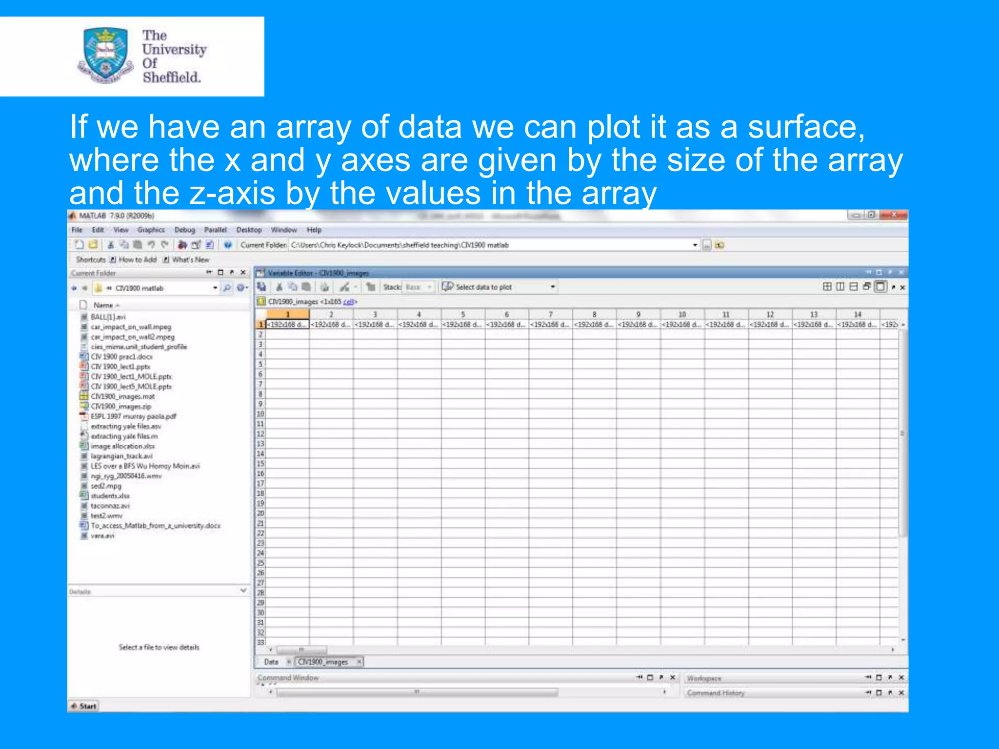If we have an array of data we can plot it as a surface, where the x and y axes are given by the size of the array and the z-axis by the values in the array 
