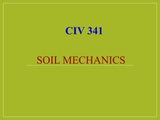 CIV 341
SOIL MECHANICS
 