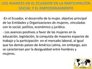 LOS AVANCES EN EL ECUADOR EN LA PARTICIPACIÓN
SOCIAL Y EL EMPODERAMIENTO
-Como parte de un proceso de aplicación de políti...