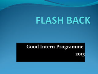 Good Intern Programme 
2013 
 