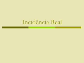Incidência Real
 
