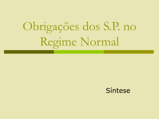 Obrigações dos S.P. no
Regime Normal
Síntese
 