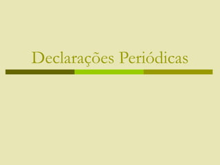 Declarações Periódicas
 