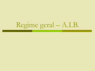 Regime geral – A.I.B.
 