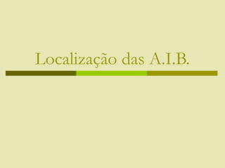 Localização das A.I.B.
 