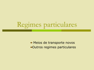 Regimes particulares
Meios de transporte novos
Outros regimes particulares
 