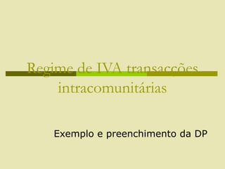 Regime de IVA transacções
intracomunitárias
Exemplo e preenchimento da DP
 