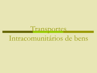 Transportes
Intracomunitários de bens
 