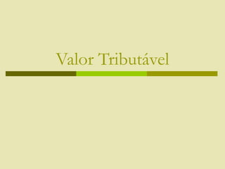 Valor Tributável
 