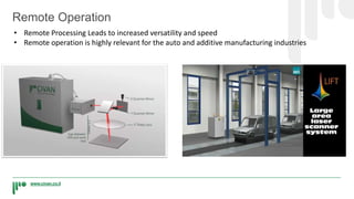 www.civan.co.il
Remote Operation
• Remote Processing Leads to increased versatility and speed
• Remote operation is highly relevant for the auto and additive manufacturing industries
 