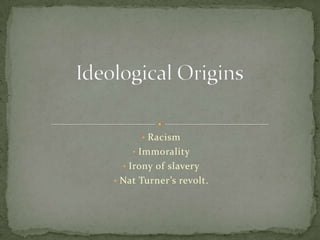 • Racism
    • Immorality
  • Irony of slavery
• Nat Turner’s revolt.
 