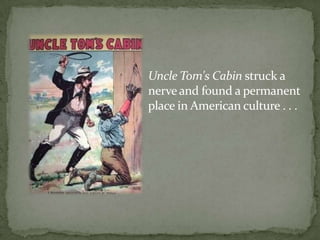 Uncle Tom's Cabin struck a
nerve and found a permanent
place in American culture . . .
 