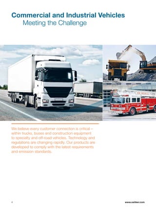 www.oetiker.com
Commercial and Industrial Vehicles
	 Meeting the Challenge
We believe every customer connection is critical –
within trucks, buses and construction equipment
to specialty and off-road vehicles. Technology and
regulations are changing rapidly. Our products are
developed to comply with the latest requirements
and emission standards.
4
 
