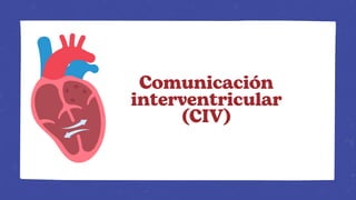 Comunicación
interventricular
(CIV)
 