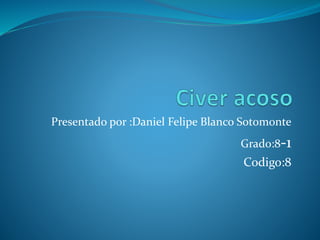 Presentado por :Daniel Felipe Blanco Sotomonte
Grado:8-1

Codigo:8

 