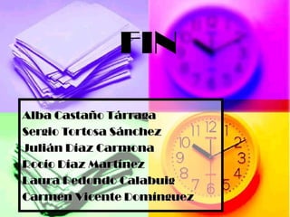 FIN

Alba Castaño Tárraga
Sergio Tortosa Sánchez
Julián Díaz Carmona
Rocío Díaz Martínez
Laura Redondo Calabuig
Carmen Vicente Domínguez
 