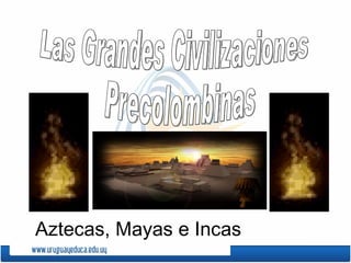 Aztecas, Mayas e Incas
 